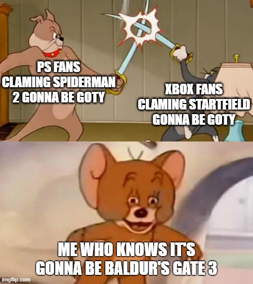 Tom and Jerry cat Dog Fight | PS FANS CLAMING SPIDERMAN 2 GONNA BE GOTY; XBOX FANS CLAMING STARTFIELD GONNA BE GOTY; ME WHO KNOWS IT'S GONNA BE BALDUR'S GATE 3 | image tagged in tom and jerry cat dog fight | made w/ Imgflip meme maker