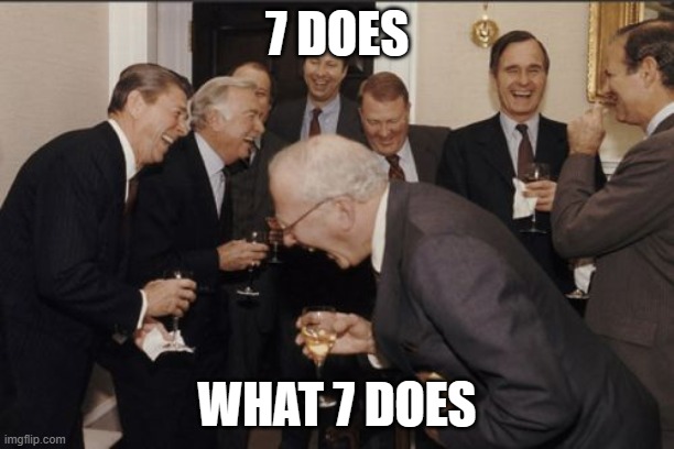 7 | 7 DOES; WHAT 7 DOES | image tagged in memes,laughing men in suits | made w/ Imgflip meme maker