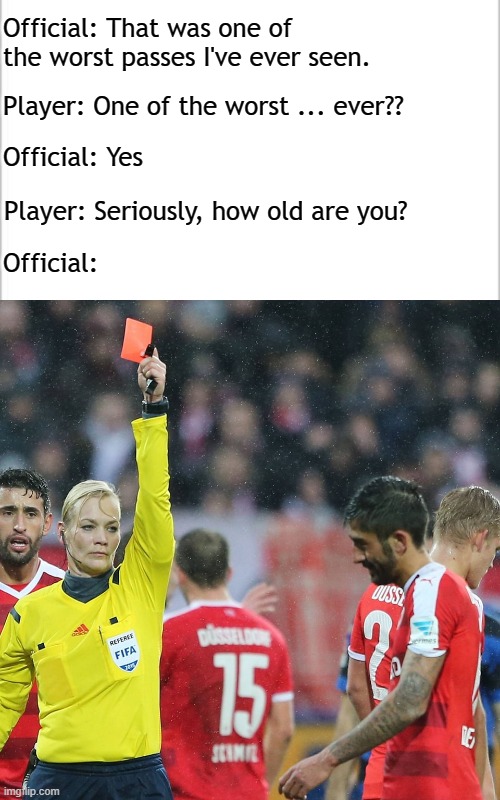 Big, big mistake | Official: That was one of the worst passes I've ever seen. Player: One of the worst ... ever?? Official: Yes; Player: Seriously, how old are you? Official: | image tagged in white background,soccer,sports,referee | made w/ Imgflip meme maker
