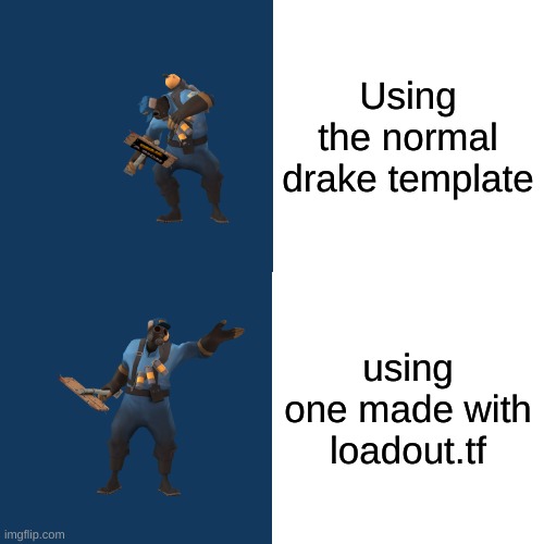 Why yes | Using the normal drake template; using one made with loadout.tf | image tagged in memes,drake hotline bling | made w/ Imgflip meme maker