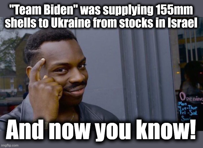 For 10 months | "Team Biden" was supplying 155mm shells to Ukraine from stocks in Israel; And now you know! | image tagged in memes,roll safe think about it,ukraine,israel,joe biden,weakness | made w/ Imgflip meme maker