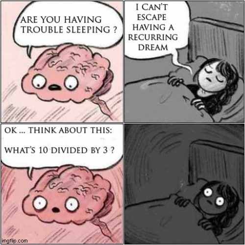 Another Sleepless Night ... | image tagged in brain before sleep,recurring,dream | made w/ Imgflip meme maker