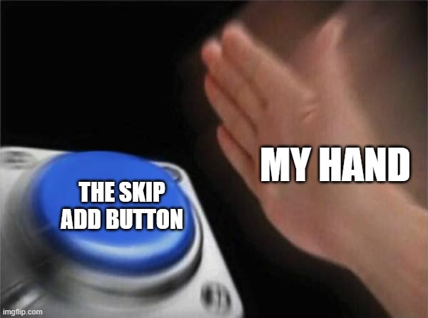 funny meme | MY HAND; THE SKIP ADD BUTTON | image tagged in memes,blank nut button | made w/ Imgflip meme maker