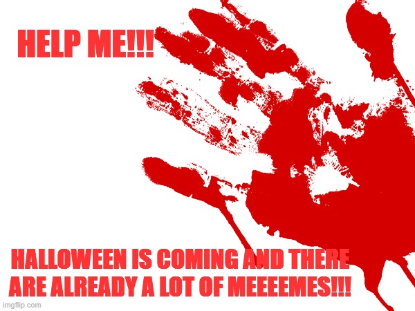 AnY AnSwEr??''??' | HELP ME!!! HALLOWEEN IS COMING AND THERE ARE ALREADY A LOT OF MEEEEMES!!! | image tagged in memes,creepy,scary,halloween | made w/ Imgflip meme maker