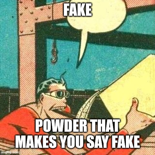 Plastic Man Powder | FAKE POWDER THAT MAKES YOU SAY FAKE | image tagged in plastic man powder | made w/ Imgflip meme maker