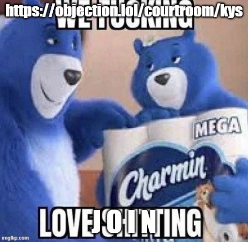 we fucking love shitting | https://objection.lol/courtroom/kys; J O I N | image tagged in we fucking love shitting | made w/ Imgflip meme maker