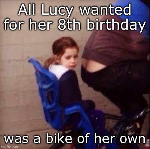 Later on in life, she needed a lot of therapy | All Lucy wanted for her 8th birthday; was a bike of her own | image tagged in bike,butt crack | made w/ Imgflip meme maker