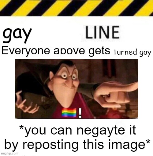 bringing back old trend | gay; turned gay; *you can negayte it by reposting this image* | image tagged in _____ line | made w/ Imgflip meme maker
