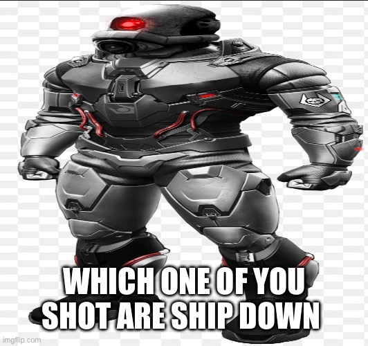 Those ships cost a lot to make | WHICH ONE OF YOU SHOT ARE SHIP DOWN | image tagged in mad | made w/ Imgflip meme maker