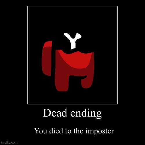 Dead ending | You died to the imposter | image tagged in funny,demotivationals | made w/ Imgflip demotivational maker