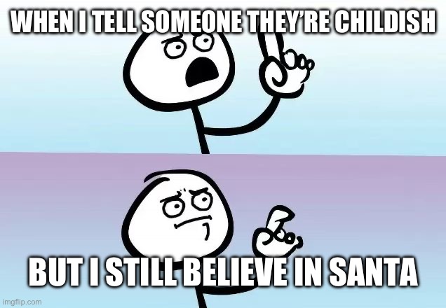 Speechless Stickman | WHEN I TELL SOMEONE THEY’RE CHILDISH; BUT I STILL BELIEVE IN SANTA | image tagged in speechless stickman | made w/ Imgflip meme maker