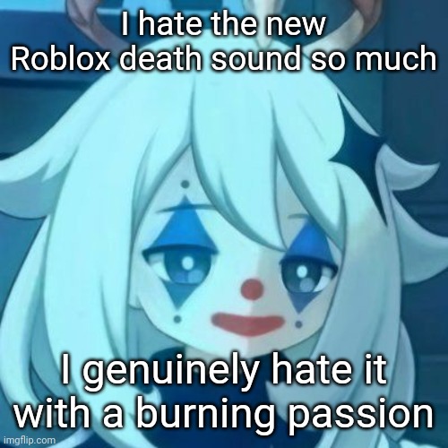 Paimon Clown | I hate the new Roblox death sound so much; I genuinely hate it with a burning passion | image tagged in paimon clown | made w/ Imgflip meme maker