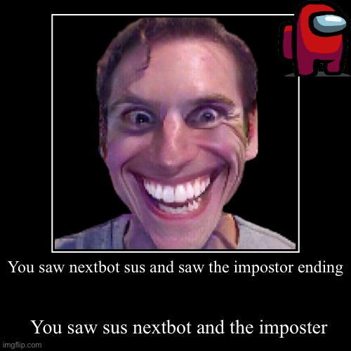 You saw nextbot sus and saw the impostor ending | You saw sus nextbot and the imposter | image tagged in funny,demotivationals | made w/ Imgflip demotivational maker