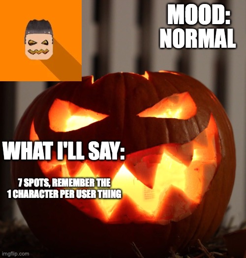 Kyrian247 halloween announcement template | NORMAL; 7 SPOTS, REMEMBER THE 1 CHARACTER PER USER THING | image tagged in kyrian247 halloween announcement template | made w/ Imgflip meme maker