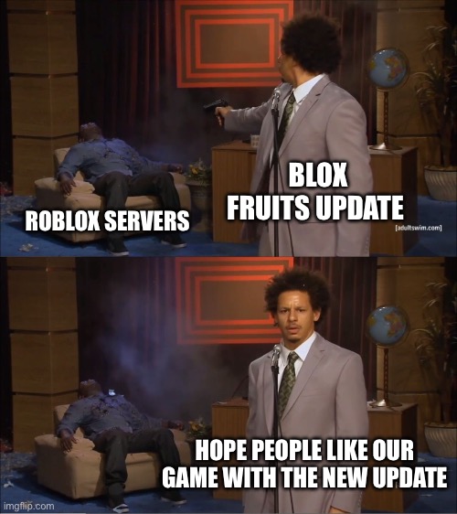 Fun fact: if you break the entire platform you don’t make a good rep with people who haven’t played your game | BLOX FRUITS UPDATE; ROBLOX SERVERS; HOPE PEOPLE LIKE OUR GAME WITH THE NEW UPDATE | image tagged in memes,who killed hannibal | made w/ Imgflip meme maker