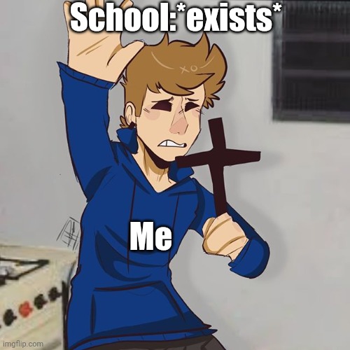 Tom holding a holy cross | School:*exists*; Me | image tagged in tom holding a holy cross | made w/ Imgflip meme maker