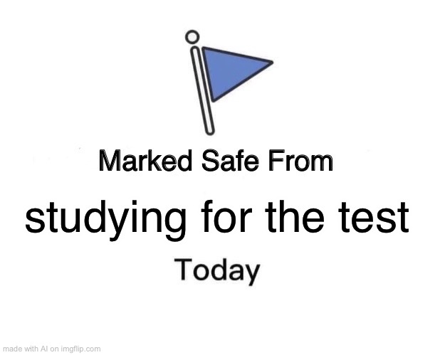 Ai made this | studying for the test | image tagged in memes,marked safe from | made w/ Imgflip meme maker