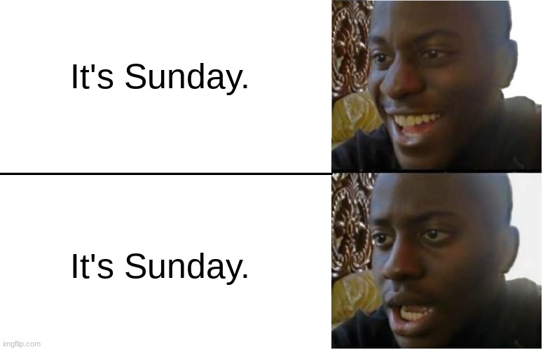 I hate School. | It's Sunday. It's Sunday. | image tagged in disappointed black guy,school,sunday,meme | made w/ Imgflip meme maker