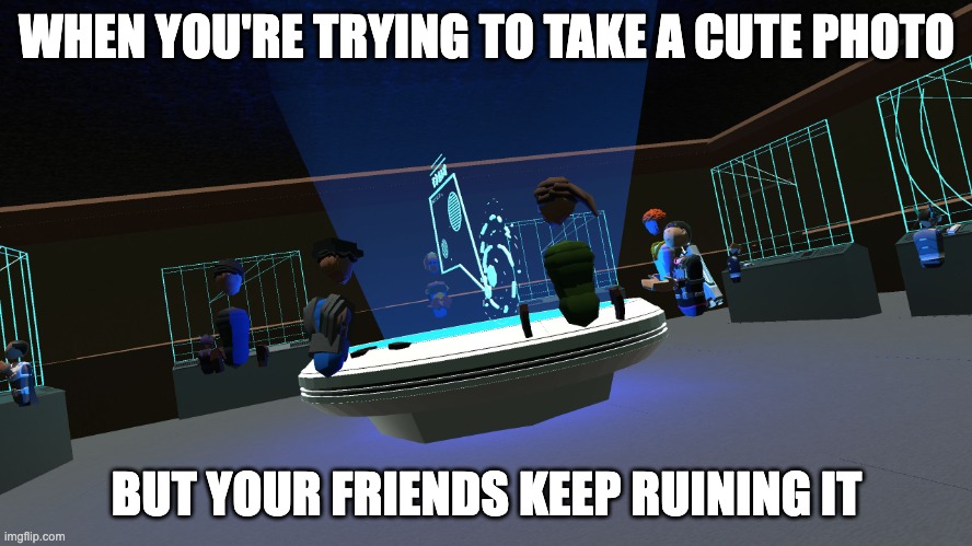 Cute photo | WHEN YOU'RE TRYING TO TAKE A CUTE PHOTO; BUT YOUR FRIENDS KEEP RUINING IT | image tagged in rec room mission table,rec room memes,rec room,mission table | made w/ Imgflip meme maker