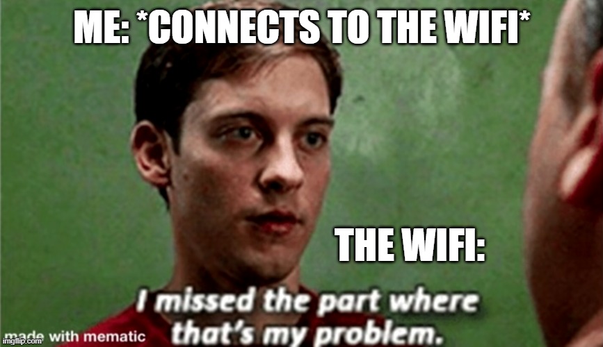 Not even funny | ME: *CONNECTS TO THE WIFI*; THE WIFI: | image tagged in tobey i missed the part where that's my problem,memes,bully maguire,relatable,no internet,funny | made w/ Imgflip meme maker