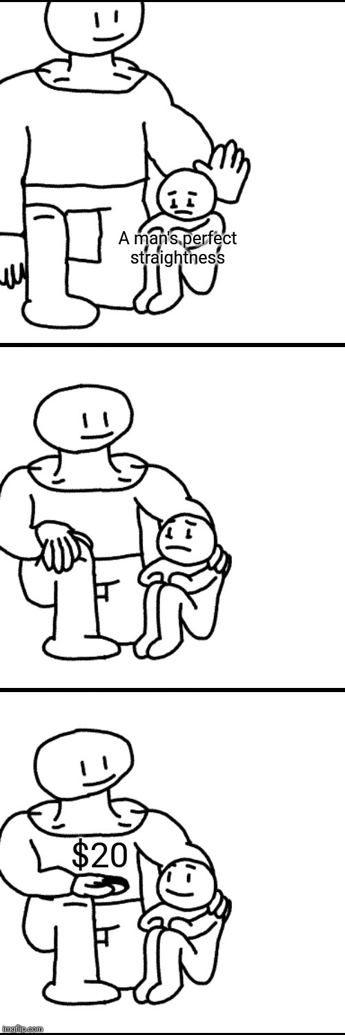 Giant helping child | A man's perfect straightness; $20 | image tagged in giant helping child | made w/ Imgflip meme maker