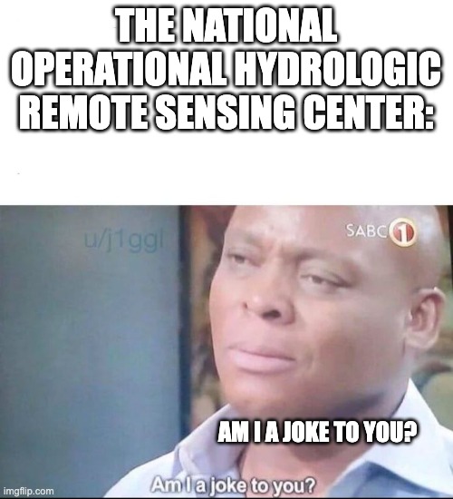 am I a joke to you | THE NATIONAL OPERATIONAL HYDROLOGIC REMOTE SENSING CENTER:; AM I A JOKE TO YOU? | image tagged in am i a joke to you | made w/ Imgflip meme maker