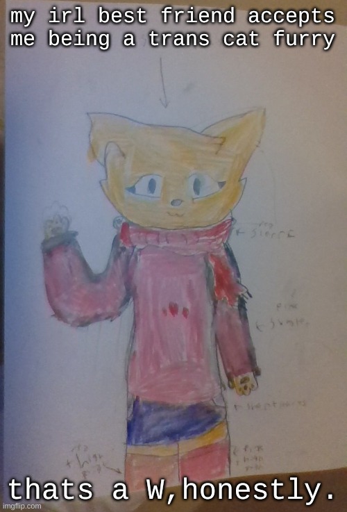 Scarf (Alt Casual Outfit) (Drawn By Scarf) | my irl best friend accepts me being a trans cat furry; thats a W,honestly. | image tagged in scarf alt casual outfit drawn by scarf | made w/ Imgflip meme maker