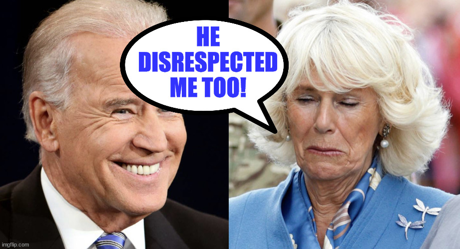 Biden and Camilla | HE DISRESPECTED ME TOO! | image tagged in biden and camilla | made w/ Imgflip meme maker