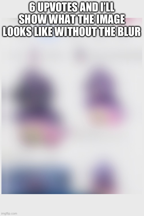 It’s obvious | 6 UPVOTES AND I’LL SHOW WHAT THE IMAGE LOOKS LIKE WITHOUT THE BLUR | image tagged in msmg,why did i make this,oh wow are you actually reading these tags | made w/ Imgflip meme maker