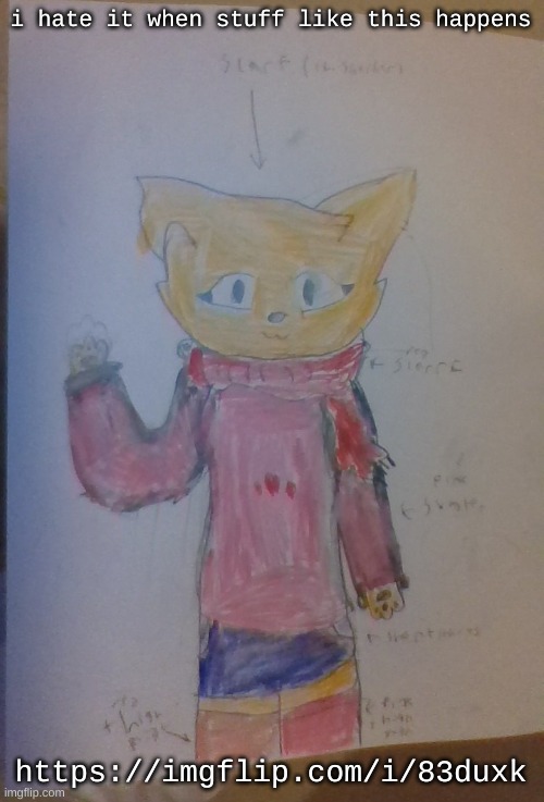 Scarf (Alt Casual Outfit) (Drawn By Scarf) | i hate it when stuff like this happens; https://imgflip.com/i/83duxk | image tagged in scarf alt casual outfit drawn by scarf | made w/ Imgflip meme maker