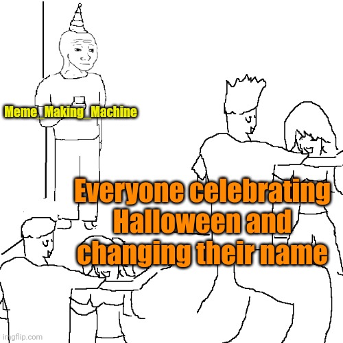 Meme #3,557 | Meme_Making_Machine; Everyone celebrating Halloween and changing their name | image tagged in they don't know,true,real,meme making machine,halloween,usernames | made w/ Imgflip meme maker