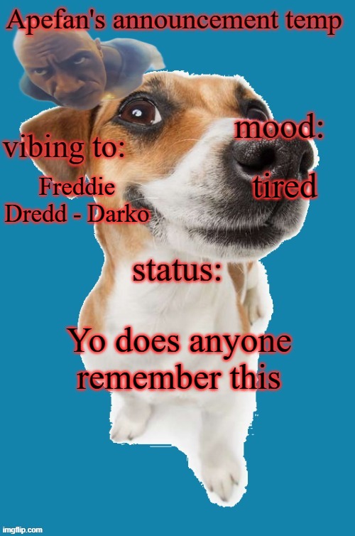 tired; Freddie Dredd - Darko; Yo does anyone remember this | image tagged in apefan's announcement temp | made w/ Imgflip meme maker