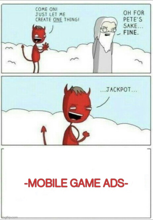 The worst thing made | -MOBILE GAME ADS- | image tagged in let me create one thing | made w/ Imgflip meme maker