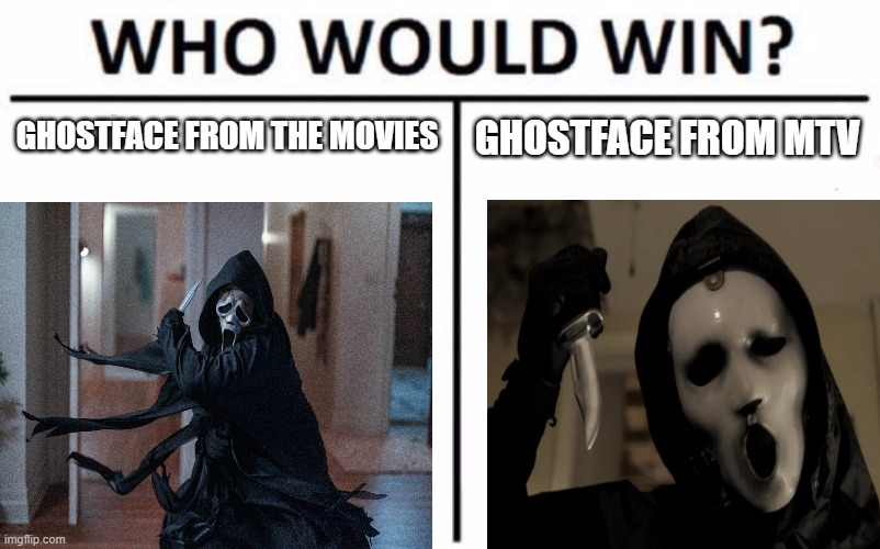 Who Would Win? Meme | GHOSTFACE FROM THE MOVIES; GHOSTFACE FROM MTV | image tagged in memes,who would win | made w/ Imgflip meme maker