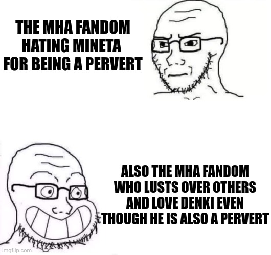 Hypocrites I tell you | THE MHA FANDOM HATING MINETA  FOR BEING A PERVERT; ALSO THE MHA FANDOM WHO LUSTS OVER OTHERS AND LOVE DENKI EVEN THOUGH HE IS ALSO A PERVERT | image tagged in hypocrite neckbeard | made w/ Imgflip meme maker