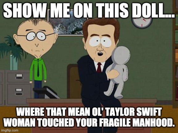 Living Rent Free | SHOW ME ON THIS DOLL... WHERE THAT MEAN OL' TAYLOR SWIFT WOMAN TOUCHED YOUR FRAGILE MANHOOD. | image tagged in show me on this doll,taylor swift,taylor swiftie | made w/ Imgflip meme maker