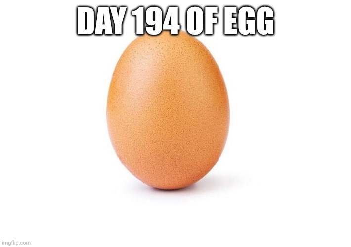 EGG | DAY 194 OF EGG | image tagged in eggbert,eggs,egg | made w/ Imgflip meme maker