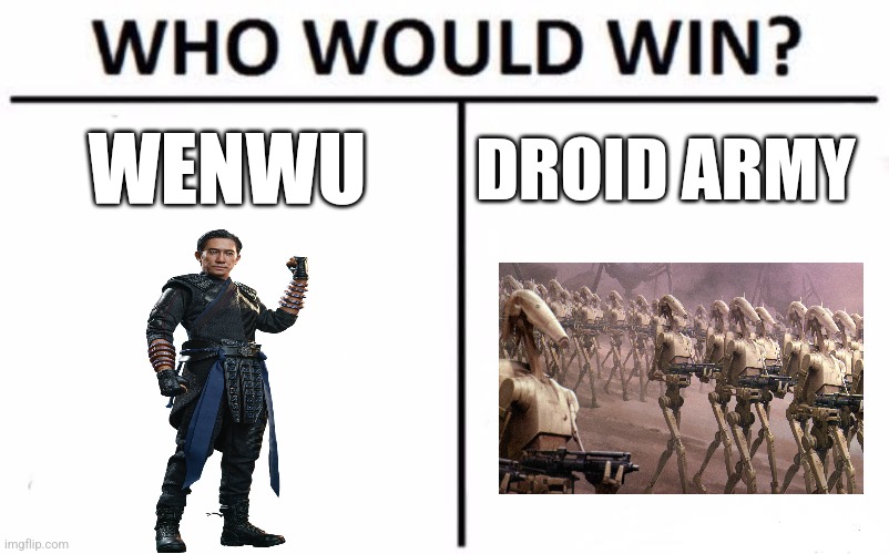 Ten rings vs droid Army | WENWU; DROID ARMY | image tagged in memes,who would win,marvel,star wars,mcu,jpfan102504 | made w/ Imgflip meme maker