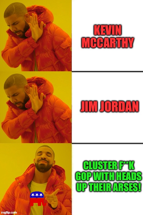 KEVIN MCCARTHY; JIM JORDAN; CLUSTER F**K GOP WITH HEADS UP THEIR ARSES! | image tagged in drake hotline bling,republicans,gop,donald trump,congress,political meme | made w/ Imgflip meme maker