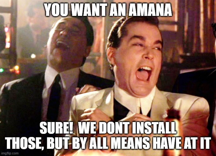 Residential Homeowner Heating and Air Conditioning | YOU WANT AN AMANA; SURE!  WE DONT INSTALL THOSE, BUT BY ALL MEANS HAVE AT IT | image tagged in memes,good fellas hilarious | made w/ Imgflip meme maker