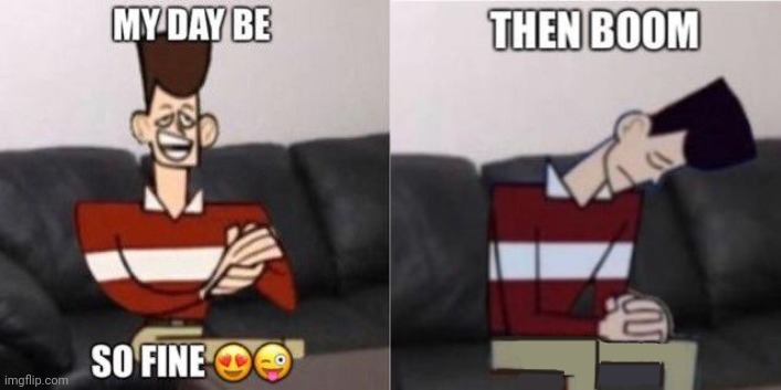 My Day be so fine | image tagged in my day be so fine | made w/ Imgflip meme maker