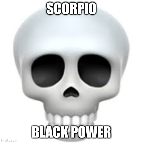 Skull | SCORPIO BLACK POWER | image tagged in skull | made w/ Imgflip meme maker