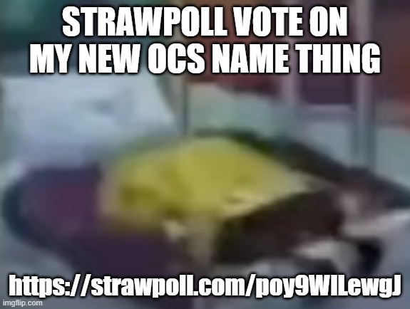 cause baby tonight the dj got us fallin in love again | STRAWPOLL VOTE ON MY NEW OCS NAME THING; https://strawpoll.com/poy9WlLewgJ | image tagged in spongebob depression 1 | made w/ Imgflip meme maker