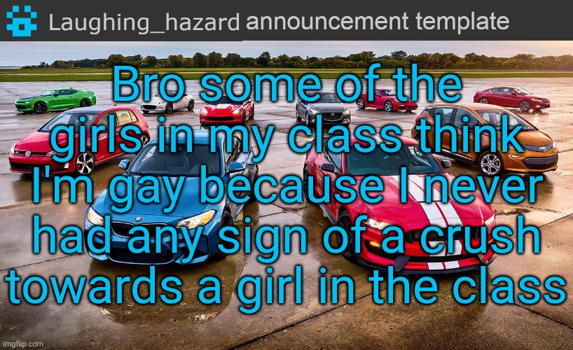 Ngl the girls in my class suck | Bro some of the girls in my class think I'm gay because I never had any sign of a crush towards a girl in the class | image tagged in lh announcement template | made w/ Imgflip meme maker