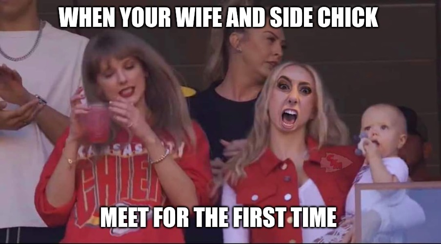 Wife and side chick | WHEN YOUR WIFE AND SIDE CHICK; MEET FOR THE FIRST TIME | image tagged in memes,funny memes,but thats none of my business,so true memes,catch me outside how bout dat | made w/ Imgflip meme maker