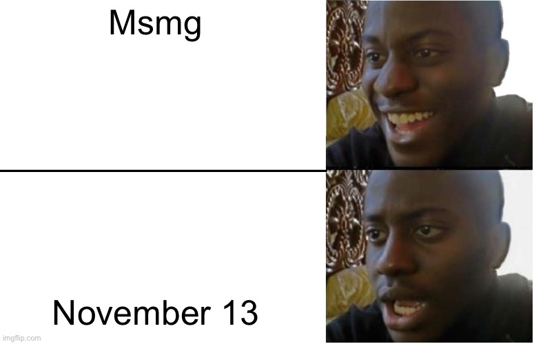 Balls | Msmg; November 13 | image tagged in disappointed black guy | made w/ Imgflip meme maker