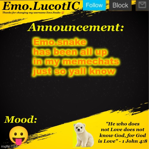 . | Emo.snake has been all up in my memechats just so yall know; 😛 | image tagged in emo lucotic announcement template | made w/ Imgflip meme maker