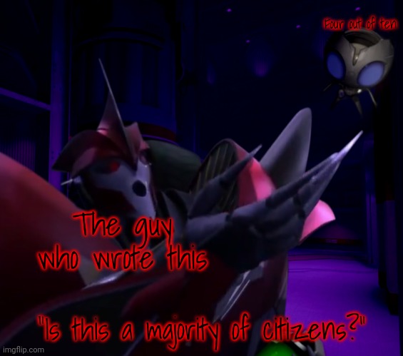 Is this Laserbeak? | The guy who wrote this Four out of ten "Is this a majority of citizens?" | image tagged in is this laserbeak | made w/ Imgflip meme maker