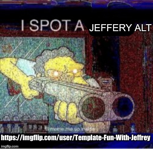 I spot a X | JEFFERY ALT; https://imgflip.com/user/Template-Fun-With-Jeffrey | image tagged in i spot a x | made w/ Imgflip meme maker