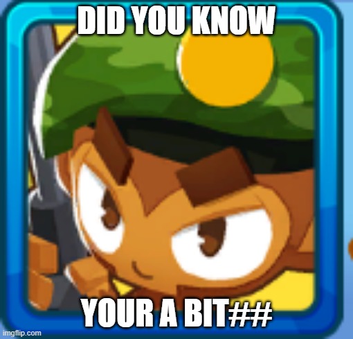 BTD6 Sniper Shames you for being bad at btd6 | DID YOU KNOW; YOUR A BIT## | image tagged in btd6 | made w/ Imgflip meme maker